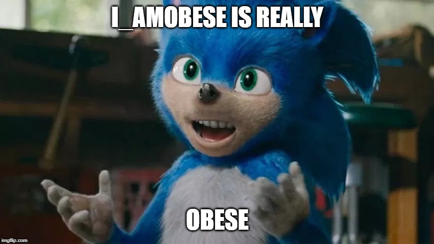 Sonic Live Action | I_AMOBESE IS REALLY; OBESE | image tagged in sonic live action | made w/ Imgflip meme maker