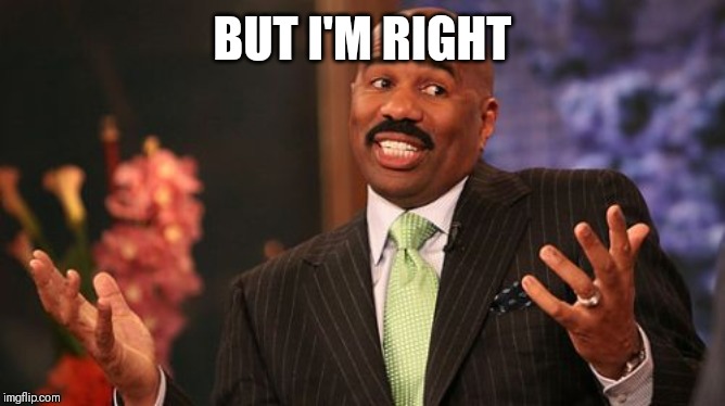 Steve Harvey Meme | BUT I'M RIGHT | image tagged in memes,steve harvey | made w/ Imgflip meme maker