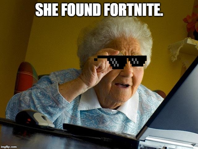 Grandma Finds The Internet |  SHE FOUND FORTNITE. | image tagged in memes,grandma finds the internet | made w/ Imgflip meme maker