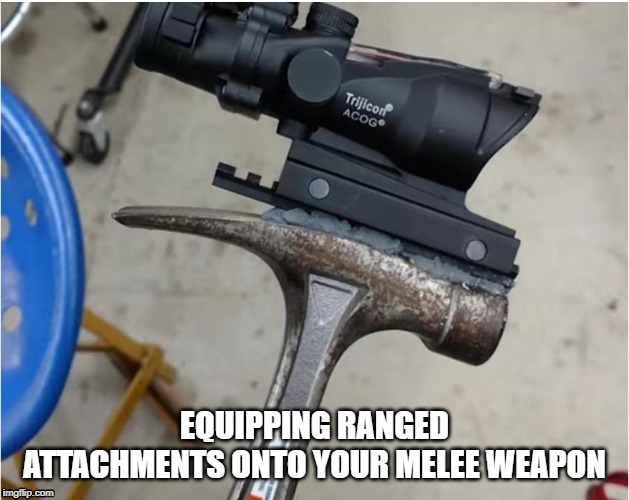 But You're a Melee Character! | EQUIPPING RANGED ATTACHMENTS ONTO YOUR MELEE WEAPON | image tagged in hammer,scope,range,funny,meme | made w/ Imgflip meme maker