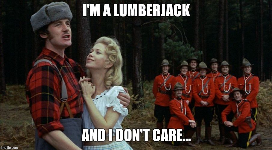 monty python lumberjack | I'M A LUMBERJACK AND I DON'T CARE... | image tagged in monty python lumberjack | made w/ Imgflip meme maker