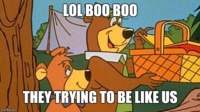 Yogi Picnic | LOL BOO BOO THEY TRYING TO BE LIKE US | image tagged in yogi picnic | made w/ Imgflip meme maker