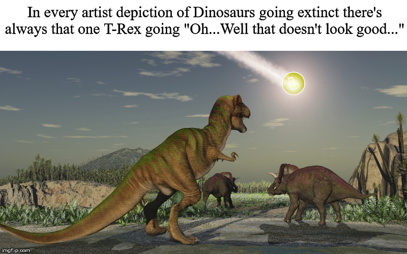 Dinosuar meteor | In every artist depiction of Dinosaurs going extinct there's always that one T-Rex going "Oh...Well that doesn't look good..." | image tagged in dinosuar meteor | made w/ Imgflip meme maker