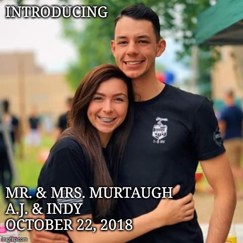 INTRODUCING; MR. & MRS. MURTAUGH
A.J. & INDY
OCTOBER 22, 2018 | image tagged in married,love | made w/ Imgflip meme maker
