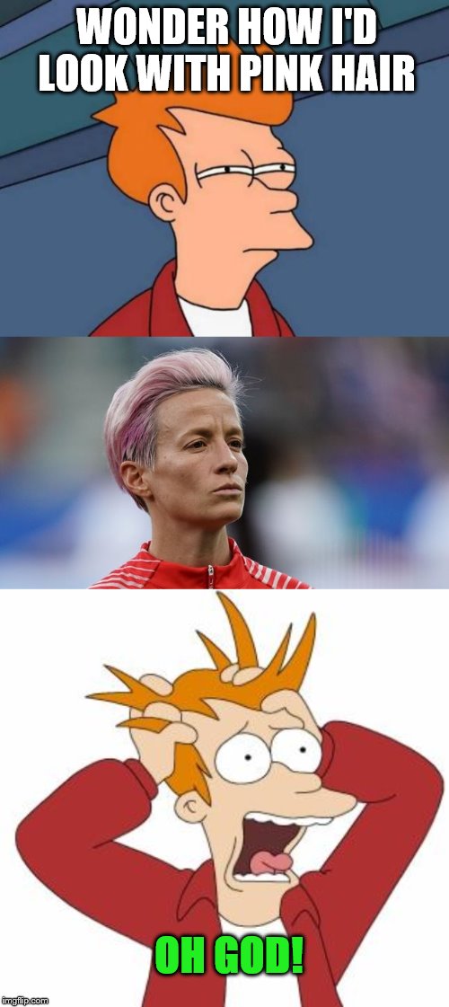 Way too similar in looks and IQ, but at least Fry has a good heart | WONDER HOW I'D LOOK WITH PINK HAIR; OH GOD! | image tagged in fry,futurama,rapinoe,pink hair | made w/ Imgflip meme maker