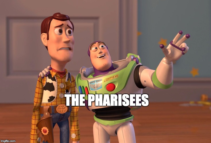 X, X Everywhere Meme | THE PHARISEES | image tagged in memes,x x everywhere | made w/ Imgflip meme maker