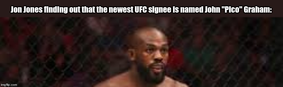 Jon Jones finding out that the newest UFC signee is named John "Pico" Graham: | image tagged in memes,ufc | made w/ Imgflip meme maker