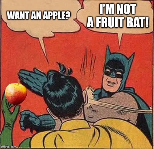 Batman Slapping Robin | WANT AN APPLE? I’M NOT A FRUIT BAT! | image tagged in memes,batman slapping robin | made w/ Imgflip meme maker