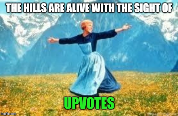 Look At All These | THE HILLS ARE ALIVE WITH THE SIGHT OF; UPVOTES | image tagged in memes,look at all these | made w/ Imgflip meme maker