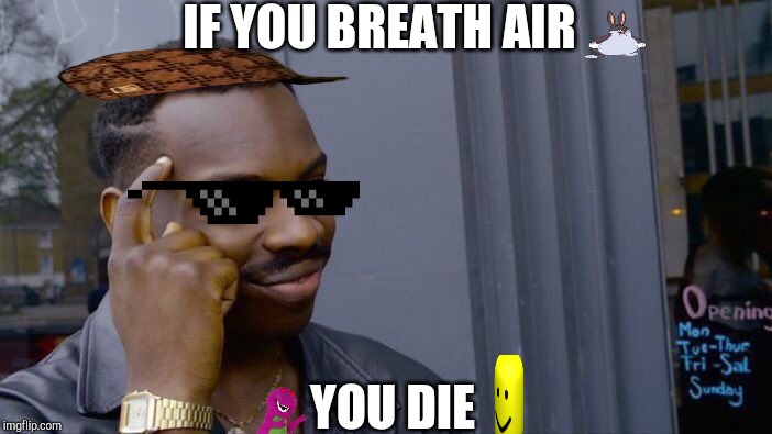 Roll Safe Think About It Meme | IF YOU BREATH AIR; YOU DIE | image tagged in memes,roll safe think about it | made w/ Imgflip meme maker