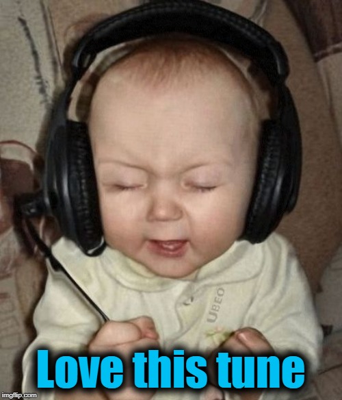 baby headphones day | Love this tune | image tagged in baby headphones day | made w/ Imgflip meme maker