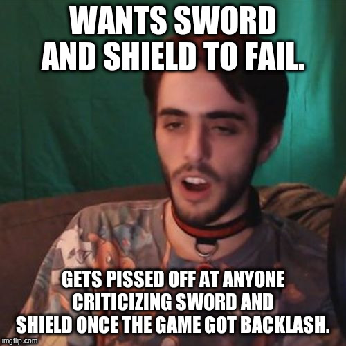 Stupid Verlisify | WANTS SWORD AND SHIELD TO FAIL. GETS PISSED OFF AT ANYONE CRITICIZING SWORD AND SHIELD ONCE THE GAME GOT BACKLASH. | image tagged in stupid verlisify | made w/ Imgflip meme maker