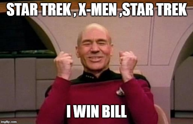 star trek | STAR TREK , X-MEN ,STAR TREK; I WIN BILL | image tagged in star trek | made w/ Imgflip meme maker