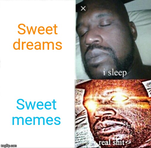 Sleeping Shaq Meme | Sweet dreams; Sweet memes | image tagged in memes,sleeping shaq | made w/ Imgflip meme maker