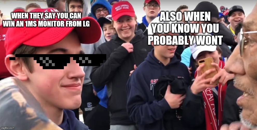 ALSO WHEN YOU KNOW YOU PROBABLY WONT; WHEN THEY SAY YOU CAN WIN AN 1MS MONITOR FROM LG | image tagged in memes,computers/electronics | made w/ Imgflip meme maker