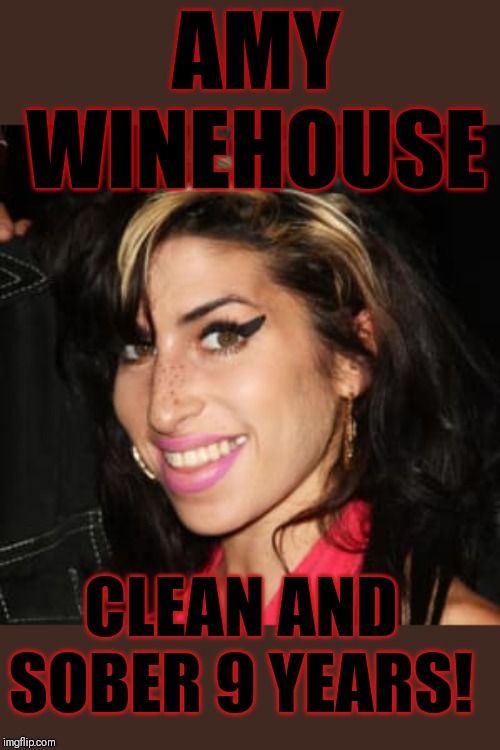 Harsh reality | AMY WINEHOUSE; CLEAN AND SOBER 9 YEARS! | image tagged in celebrity deaths,drugs are bad,clean and sober,rehab,stupidity,the truth hurts | made w/ Imgflip meme maker