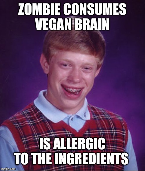 Bad Luck Brian Meme | ZOMBIE CONSUMES VEGAN BRAIN IS ALLERGIC TO THE INGREDIENTS | image tagged in memes,bad luck brian | made w/ Imgflip meme maker