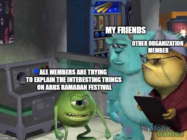 Mike wazowski trying to explain | MY FRIENDS; OTHER ORGANIZATION 
MEMBER; ALE MEMBERS ARE TRYING 
TO EXPLAIN THE INTERESTING THINGS
 ON ABBS RAMADAN FESTIVAL | image tagged in mike wazowski trying to explain | made w/ Imgflip meme maker