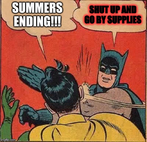 Batman Slapping Robin Meme | SUMMERS ENDING!!! SHUT UP AND GO BY SUPPLIES | image tagged in memes,batman slapping robin | made w/ Imgflip meme maker