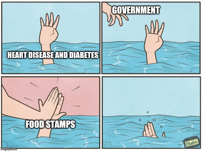High five drown | GOVERNMENT; HEART DISEASE AND DIABETES; FOOD STAMPS | image tagged in high five drown | made w/ Imgflip meme maker
