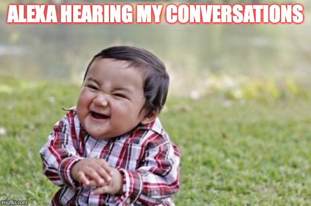 Evil Toddler Meme | ALEXA HEARING MY CONVERSATIONS | image tagged in memes,evil toddler | made w/ Imgflip meme maker
