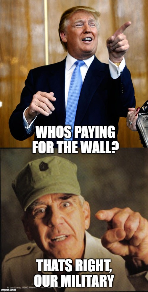 How many scams can he pull, before you figure it out? | WHOS PAYING FOR THE WALL? THATS RIGHT, OUR MILITARY | image tagged in military,memes,politics,trump wall,maga,impeach trump | made w/ Imgflip meme maker