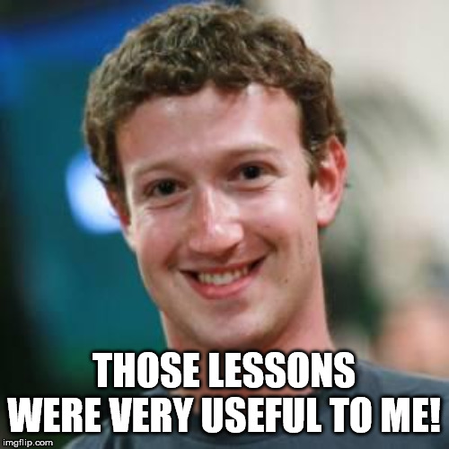 Mark Zuckerberg | THOSE LESSONS WERE VERY USEFUL TO ME! | image tagged in mark zuckerberg | made w/ Imgflip meme maker