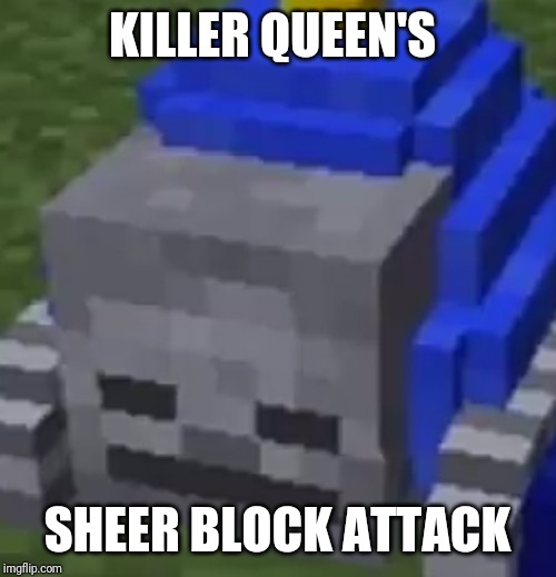 Sheer block attack | KILLER QUEEN'S; SHEER BLOCK ATTACK | image tagged in memes,jojo,minecraft | made w/ Imgflip meme maker
