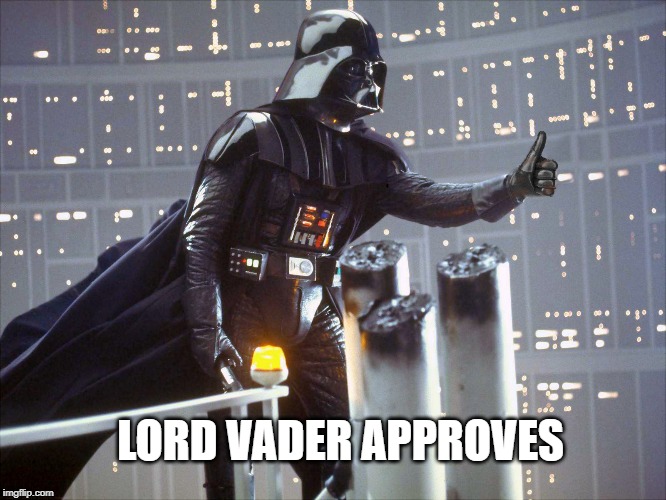 Approving Vader | LORD VADER APPROVES | image tagged in star wars,darth vader,lord vader,empire,dark side,approves | made w/ Imgflip meme maker