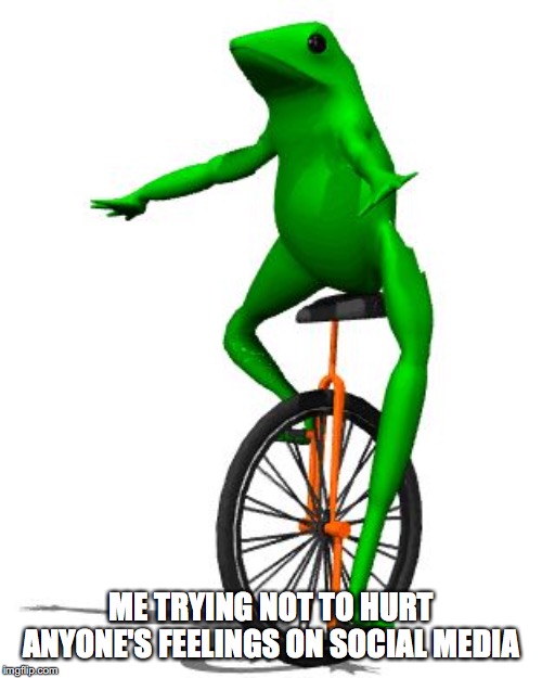 Dat Boi | ME TRYING NOT TO HURT ANYONE'S FEELINGS ON SOCIAL MEDIA | image tagged in memes,dat boi | made w/ Imgflip meme maker
