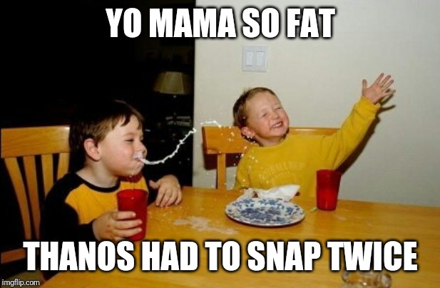 Yo Mamas So Fat | YO MAMA SO FAT; THANOS HAD TO SNAP TWICE | image tagged in memes,yo mamas so fat | made w/ Imgflip meme maker