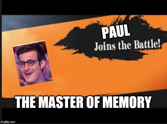 Joins The Battle! | PAUL; THE MASTER OF MEMORY | image tagged in joins the battle | made w/ Imgflip meme maker