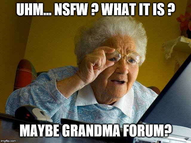 Grandma Finds The Internet | UHM… NSFW ? WHAT IT IS ? MAYBE GRANDMA FORUM? | image tagged in memes,grandma finds the internet | made w/ Imgflip meme maker