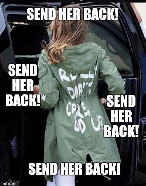 Do You Want Them All To Go Back Or Just The Two That Weren't Born Here? | SEND HER BACK! SEND HER BACK! SEND HER BACK! SEND HER BACK! | image tagged in trump unfit unqualified dangerous,trump immigration policy,immigration,illegal immigration,liar in chief,memes | made w/ Imgflip meme maker