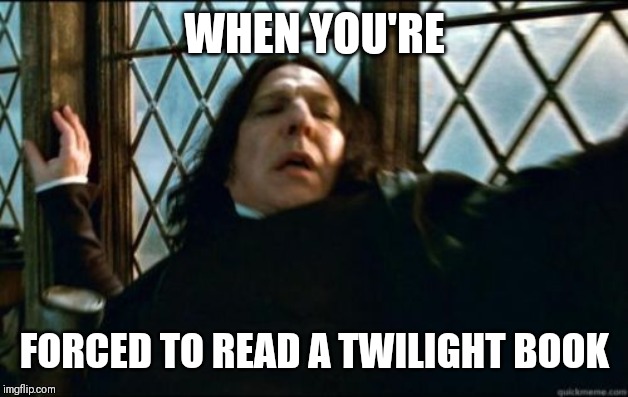 Snape | WHEN YOU'RE; FORCED TO READ A TWILIGHT BOOK | image tagged in memes,snape | made w/ Imgflip meme maker