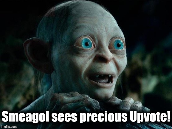 smeagol | Smeagol sees precious Upvote! | image tagged in smeagol | made w/ Imgflip meme maker
