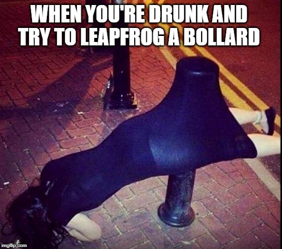 need help ? | WHEN YOU'RE DRUNK AND TRY TO LEAPFROG A BOLLARD | image tagged in leapfrog,fail,drunk | made w/ Imgflip meme maker