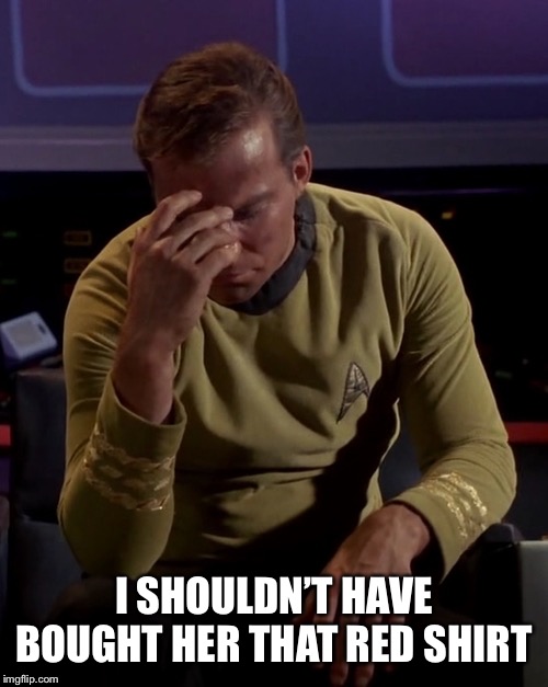 Kirk face palm | I SHOULDN’T HAVE BOUGHT HER THAT RED SHIRT | image tagged in kirk face palm | made w/ Imgflip meme maker