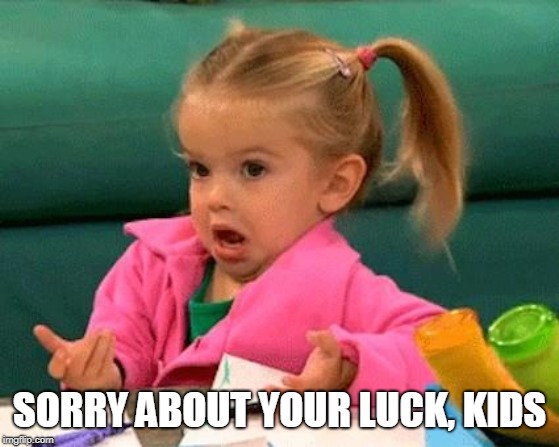 I don't know (Good Luck Charlie) | SORRY ABOUT YOUR LUCK, KIDS | image tagged in i don't know good luck charlie | made w/ Imgflip meme maker