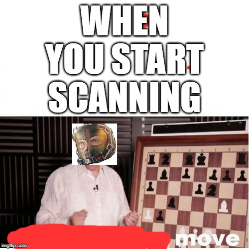 Outstanding Move | WHEN YOU START SCANNING | image tagged in outstanding move | made w/ Imgflip meme maker