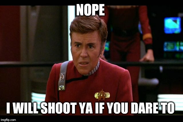 Checkov | NOPE I WILL SHOOT YA IF YOU DARE TO | image tagged in checkov | made w/ Imgflip meme maker