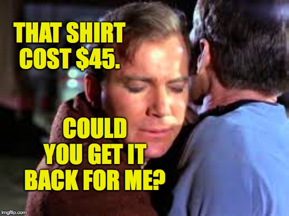 THAT SHIRT COST $45. COULD YOU GET IT BACK FOR ME? | made w/ Imgflip meme maker
