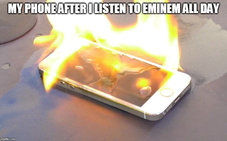 MY PHONE AFTER I LISTEN TO EMINEM ALL DAY | image tagged in eminem | made w/ Imgflip meme maker