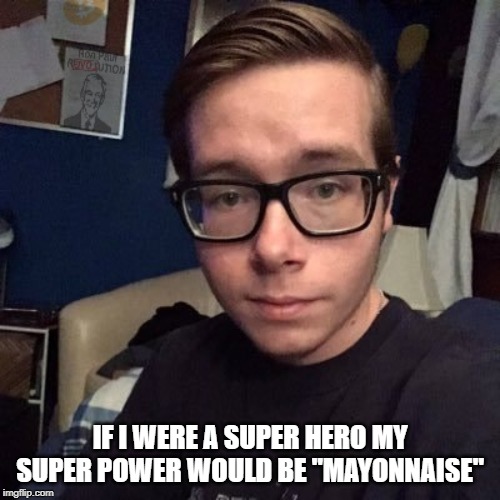 IF I WERE A SUPER HERO MY SUPER POWER WOULD BE "MAYONNAISE" | image tagged in nikolas lemini | made w/ Imgflip meme maker