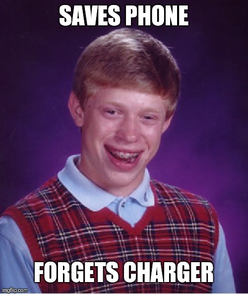 Bad Luck Brian Meme | SAVES PHONE FORGETS CHARGER | image tagged in memes,bad luck brian | made w/ Imgflip meme maker