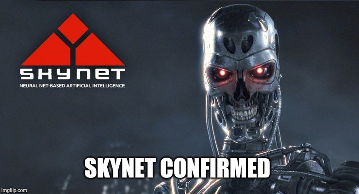 Skynet | SKYNET CONFIRMED | image tagged in skynet | made w/ Imgflip meme maker
