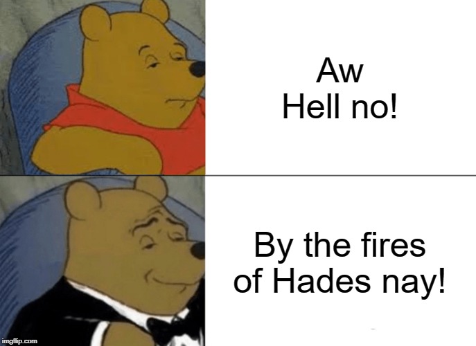 When you absolutely must speak like Thor | Aw Hell no! By the fires of Hades nay! | image tagged in memes,tuxedo winnie the pooh,oh hell no,hades | made w/ Imgflip meme maker
