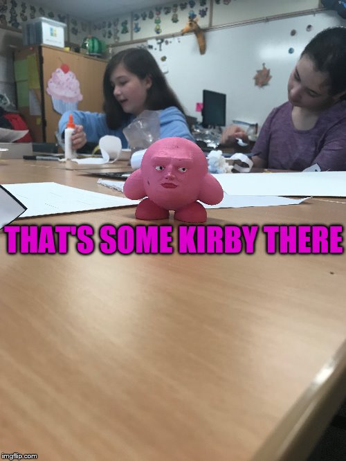 Found it at Camp | THAT'S SOME KIRBY THERE | image tagged in kirby,memes,wierd | made w/ Imgflip meme maker