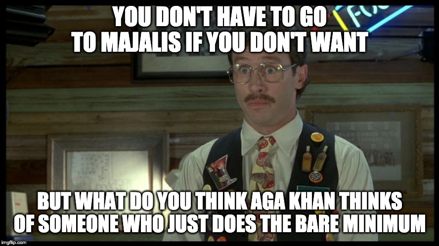 Stan Flair Office Space | YOU DON'T HAVE TO GO TO MAJALIS IF YOU DON'T WANT; BUT WHAT DO YOU THINK AGA KHAN THINKS OF SOMEONE WHO JUST DOES THE BARE MINIMUM | image tagged in stan flair office space | made w/ Imgflip meme maker