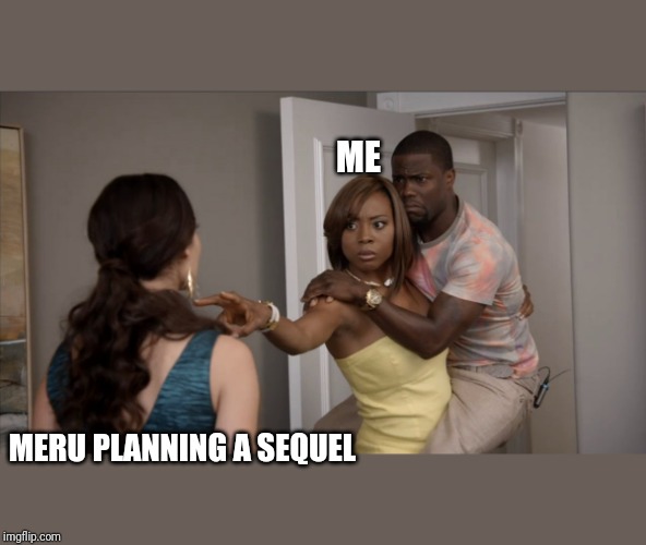 Kevin Hart Protect | ME; MERU PLANNING A SEQUEL | image tagged in kevin hart protect | made w/ Imgflip meme maker